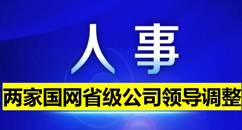 兩家國網(wǎng)省級公司領(lǐng)導(dǎo)調(diào)整